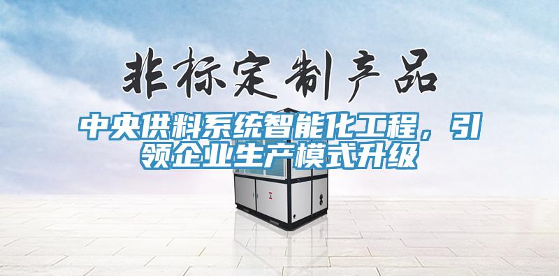 中央供料系統智能化工程，引領企業生產模式升級