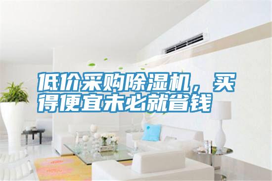低價采購除濕機，買得便宜未必就省錢