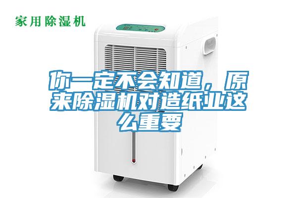 你一定不會知道，原來除濕機對造紙業這么重要