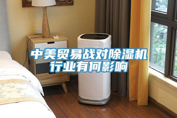 中美貿易戰對除濕機行業有何影響