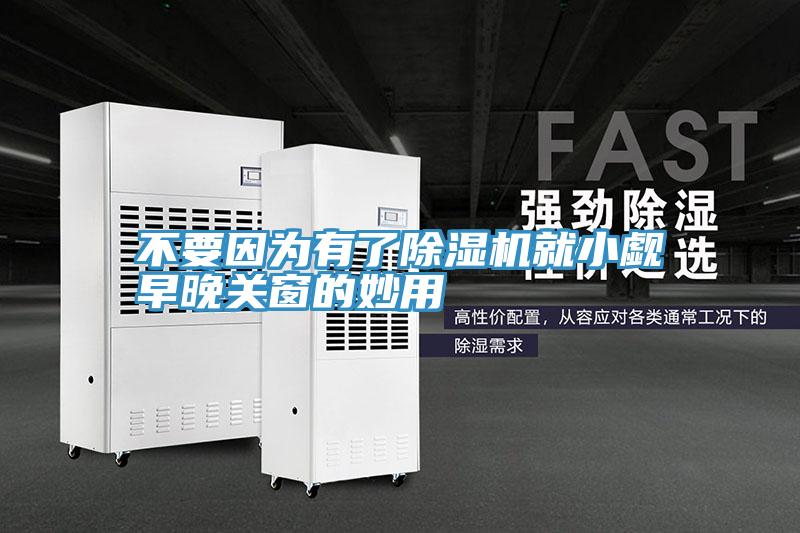 不要因為有了除濕機就小覷早晚關窗的妙用