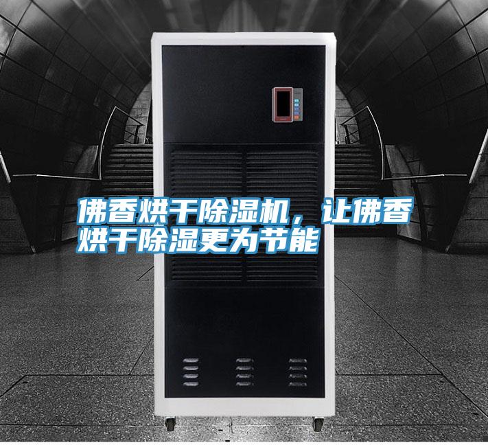 佛香烘干除濕機，讓佛香烘干除濕更為節能