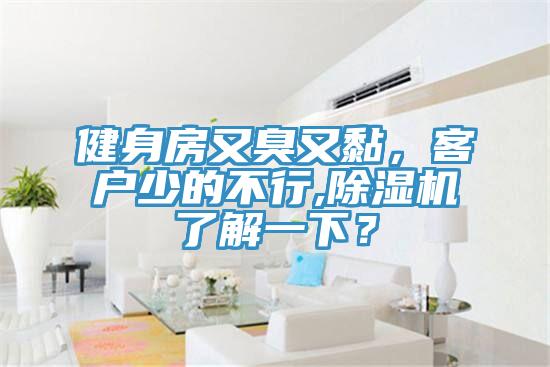 健身房又臭又黏，客戶少的不行,除濕機了解一下？