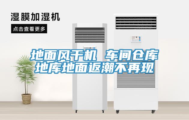 地面風干機 車間倉庫地庫地面返潮不再現