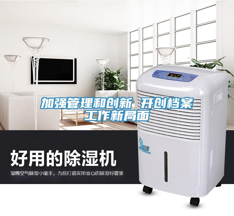 加強管理和創新 開創檔案工作新局面