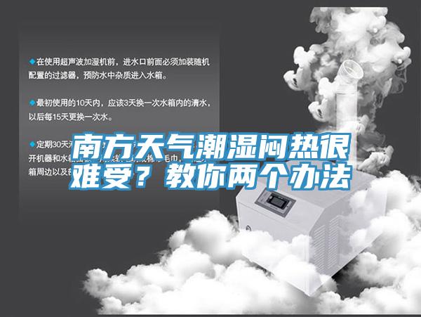 南方天氣潮濕悶熱很難受？教你兩個辦法