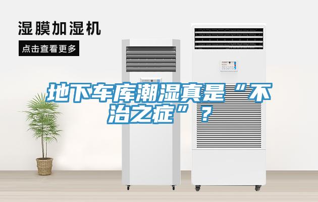 地下車庫潮濕真是“不治之癥”？