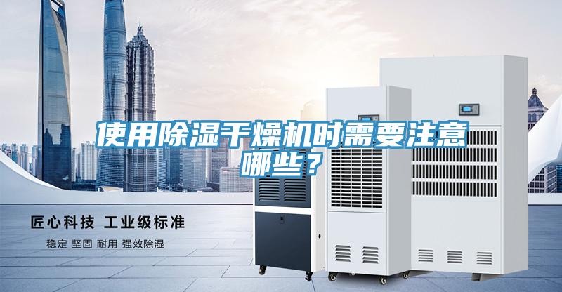使用除濕干燥機時需要注意哪些？