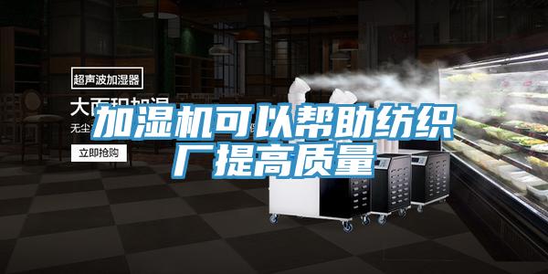 加濕機可以幫助紡織廠提高質量