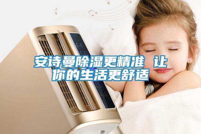 安詩曼除濕更精準 讓你的生活更舒適