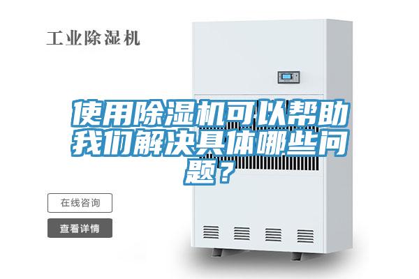 使用除濕機可以幫助我們解決具體哪些問題？