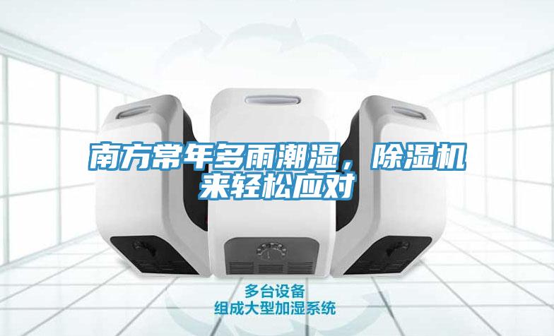 南方常年多雨潮濕，除濕機來輕松應對