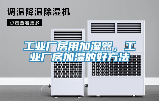 工業廠房用加濕器，工業廠房加濕的好方法