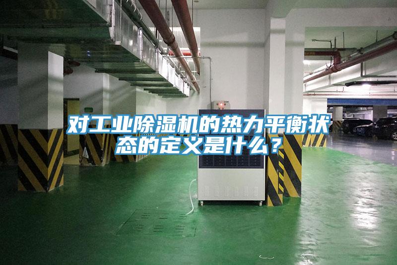 對工業除濕機的熱力平衡狀態的定義是什么？