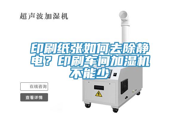 印刷紙張如何去除靜電？印刷車間加濕機不能少