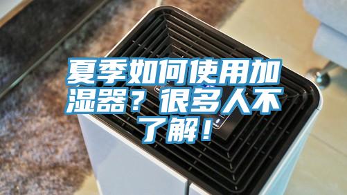 夏季如何使用加濕器？很多人不了解！