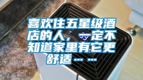喜歡住五星級酒店的人，一定不知道家里有它更舒適……