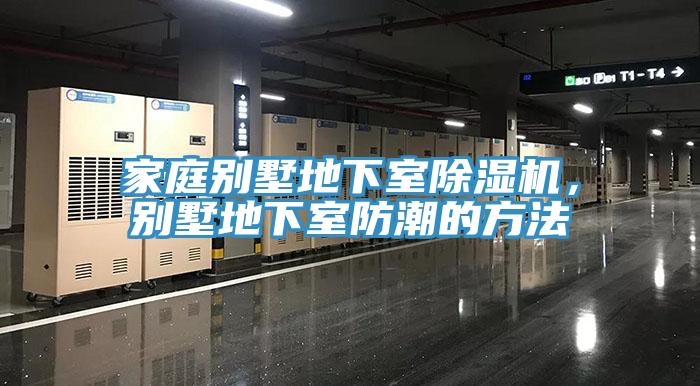 家庭別墅地下室除濕機，別墅地下室防潮的方法