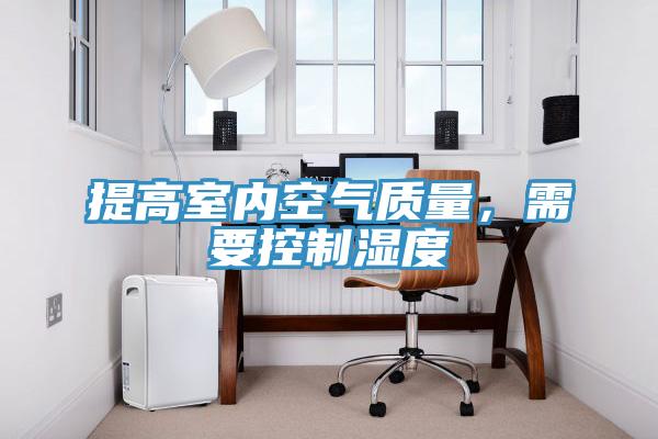 提高室內空氣質量，需要控制濕度