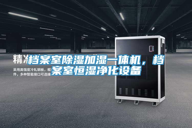 檔案室除濕加濕一體機，檔案室恒濕凈化設備