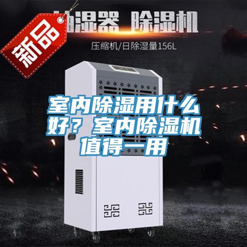 室內除濕用什么好？室內除濕機值得一用