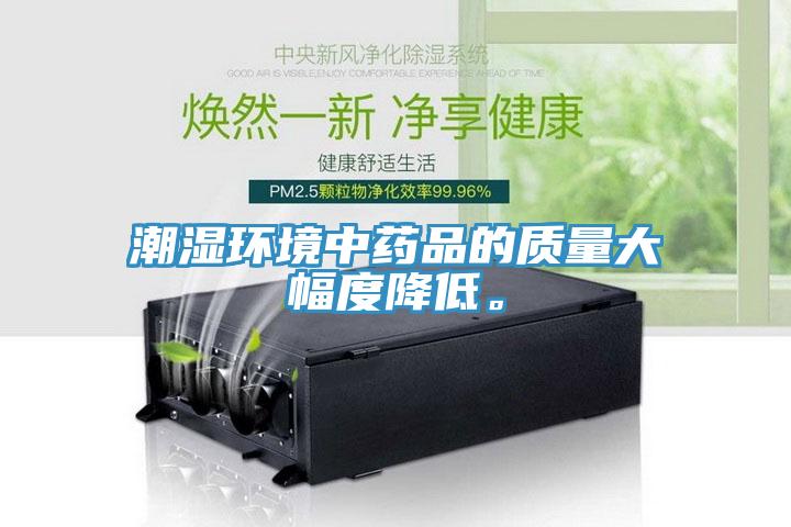 潮濕環境中藥品的質量大幅度降低。
