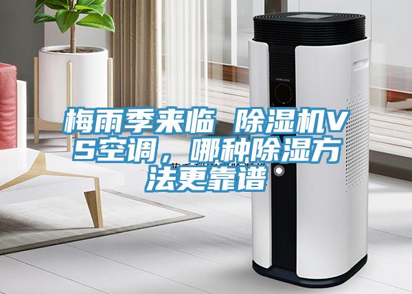 梅雨季來臨 除濕機VS空調，哪種除濕方法更靠譜