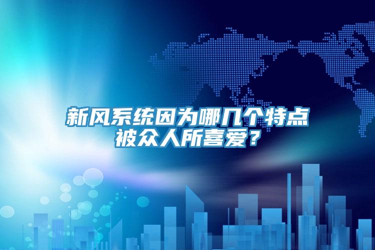 新風系統因為哪幾個特點被眾人所喜愛？