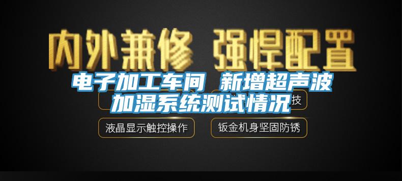 電子加工車間 新增超聲波加濕系統測試情況