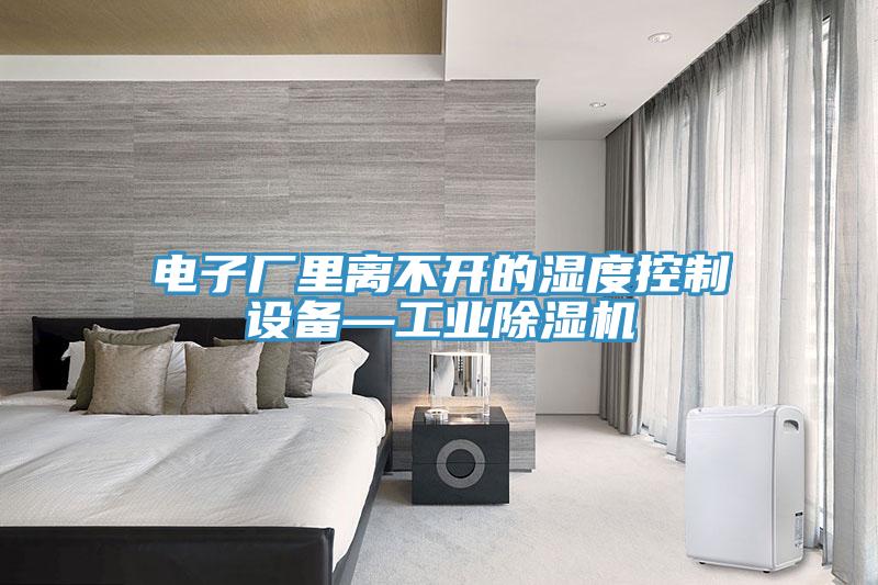 電子廠里離不開的濕度控制設備—工業除濕機