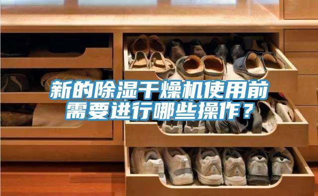 新的除濕干燥機使用前需要進行哪些操作？