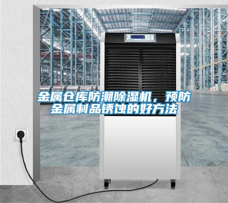 金屬倉庫防潮除濕機，預防金屬制品銹蝕的好方法
