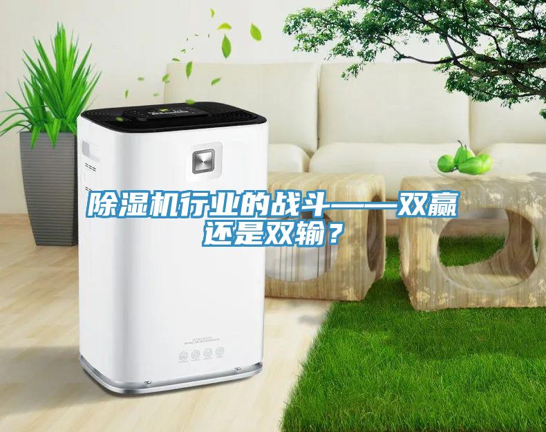 除濕機行業的戰斗——雙贏還是雙輸？