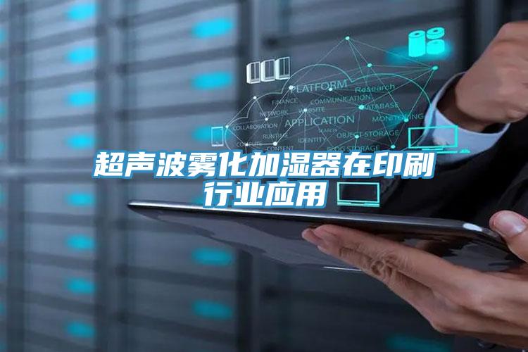 超聲波霧化加濕器在印刷行業應用