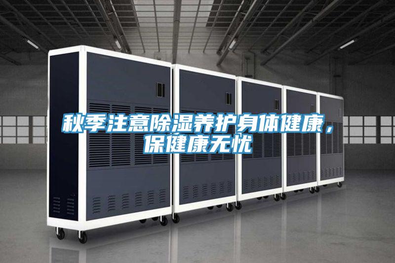 秋季注意除濕養護身體健康，保健康無憂
