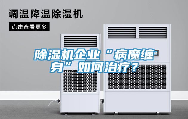 除濕機企業“病魔纏身”如何治療？