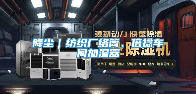 降塵｜紡織廠絡筒、倍捻車間加濕器