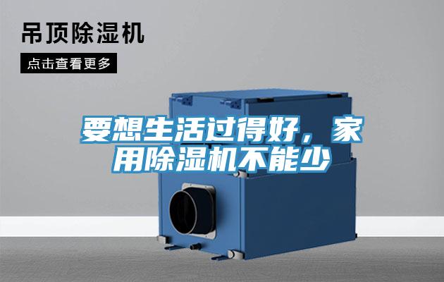 要想生活過得好，家用除濕機不能少