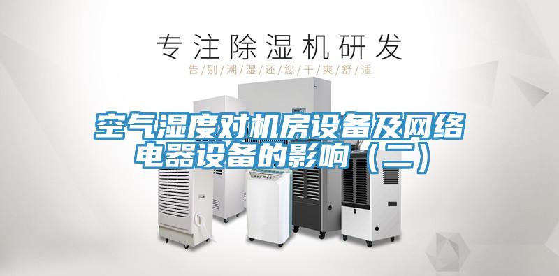 空氣濕度對機房設備及網絡電器設備的影響（二）