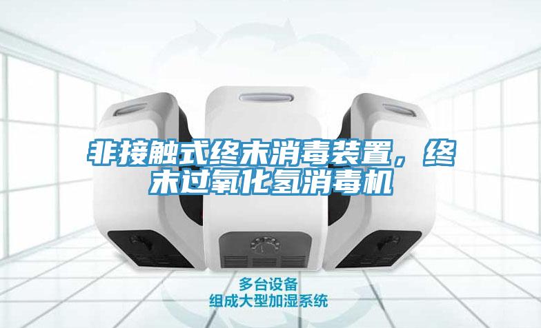 非接觸式終末消毒裝置，終末過氧化氫消毒機