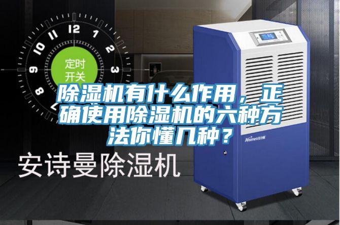除濕機有什么作用，正確使用除濕機的六種方法你懂幾種？