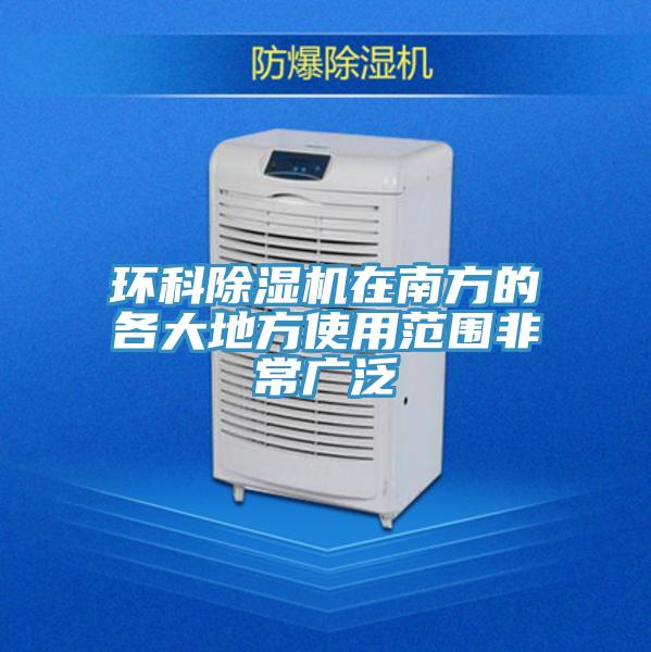環科除濕機在南方的各大地方使用范圍非常廣泛
