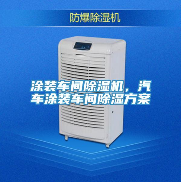 涂裝車間除濕機，汽車涂裝車間除濕方案