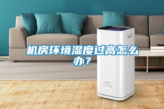 機房環境濕度過高怎么辦？