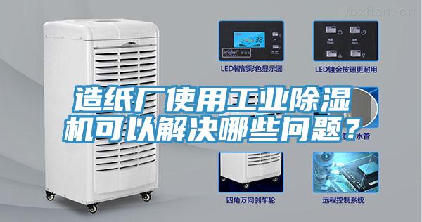 造紙廠使用工業除濕機可以解決哪些問題？