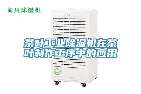 茶葉工業除濕機在茶葉制作工序中的應用