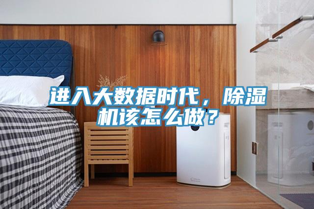 進入大數據時代，除濕機該怎么做？