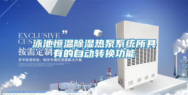 泳池恒溫除濕熱泵系統所具有的自動轉換功能