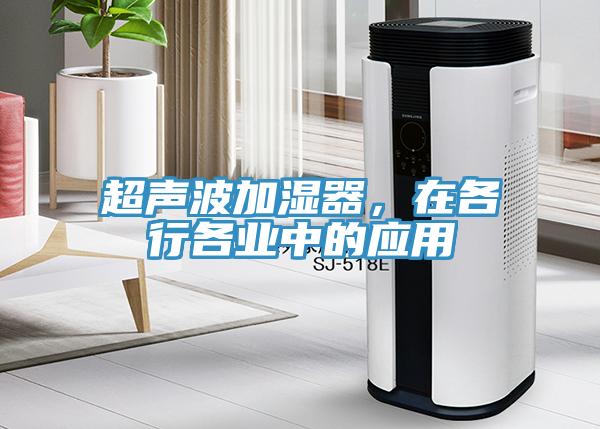 超聲波加濕器，在各行各業中的應用