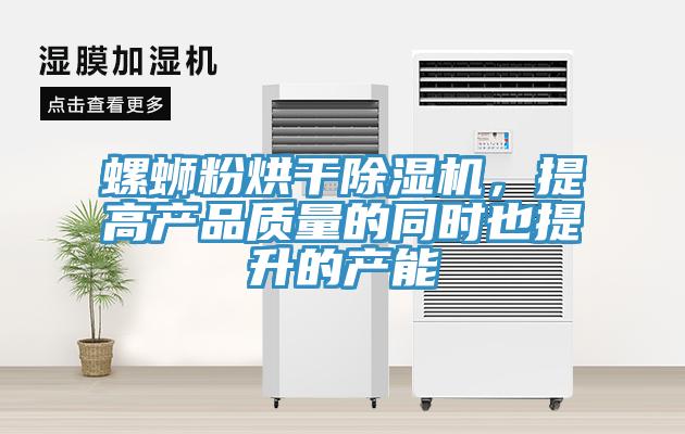 螺螄粉烘干除濕機，提高產品質量的同時也提升的產能